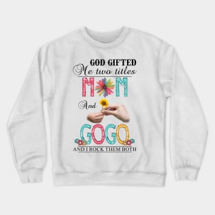 God Gifted Me Two Titles Mom And Gogo And I Rock Them Both Wildflowers Valentines Mothers Day Crewneck Sweatshirt